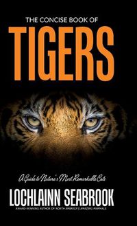 Cover image for The Concise Book of Tigers: A Guide to Nature's Most Remarkable Cats