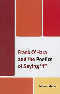 Cover image for Frank O'Hara and the Poetics of Saying 'I