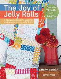 Cover image for The Joy of Jelly Rolls: A Complete Guide to Quilting and Sewing Using Jelly Rolls