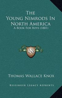 Cover image for The Young Nimrods in North America: A Book for Boys (1881)