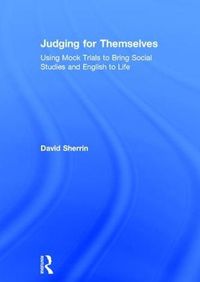 Cover image for Judging for Themselves: Using Mock Trials to Bring Social Studies and English to Life