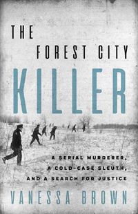 Cover image for The Forest City Killer: A Serial Murderer, A Cold-Case Sleuth, and a Search for Justice