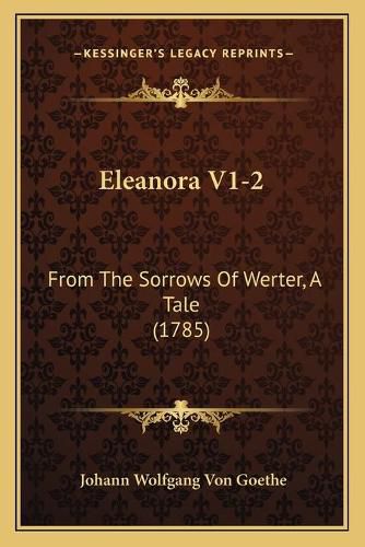 Eleanora V1-2: From the Sorrows of Werter, a Tale (1785)