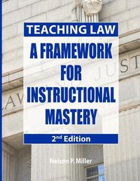 Cover image for Teaching Law: A Framework for Instructional Mastery