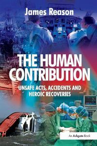 Cover image for The Human Contribution: Unsafe Acts, Accidents and Heroic Recoveries