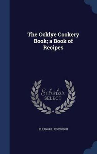 Cover image for The Ocklye Cookery Book; A Book of Recipes