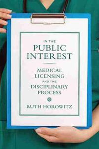 Cover image for In the Public Interest: Medical Licensing and the Disciplinary Process