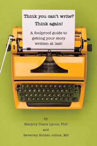 Think you can't write? Think again!: A foolproof guide to getting your story written at last!