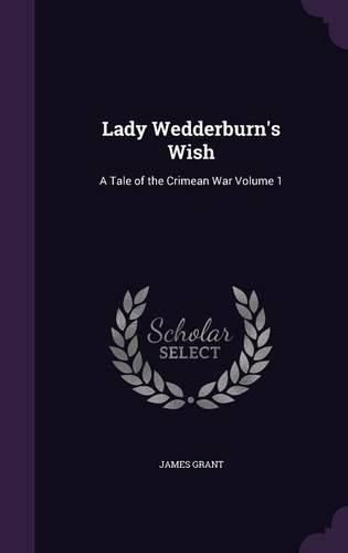 Lady Wedderburn's Wish: A Tale of the Crimean War Volume 1