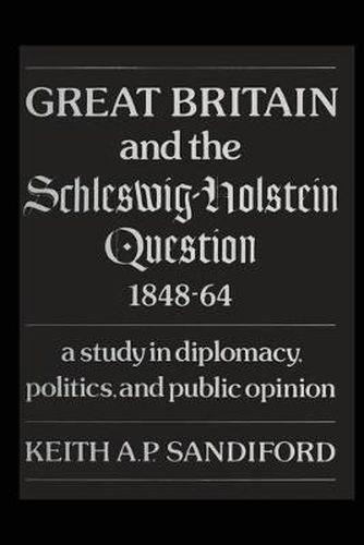 Cover image for Great Britain and the Schleswig-Holstein Question 1848-64: A study in diplomacy, politics, and public opinion