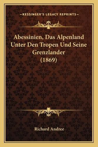 Cover image for Abessinien, Das Alpenland Unter Den Tropen Und Seine Grenzlander (1869)