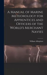 Cover image for A Manual of Marine Meteorology for Apprentices and Officers of the World's Merchant Navies