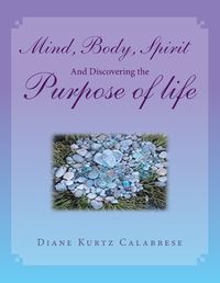 Cover image for Mind, Body, Spirit and Discovering the Purpose of Life