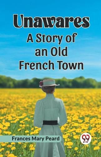 Unawares A Story of an Old French Town