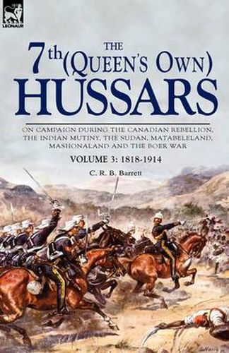 Cover image for The 7th (Queen's Own) Hussars: On Campaign During the Canadian Rebellion, the Indian Mutiny, the Sudan, Matabeleland, Mashonaland and the Boer War-Vo