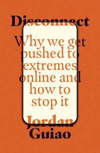 Cover image for Disconnect: Why We Get Pushed to Extremes Online and How to Stop It