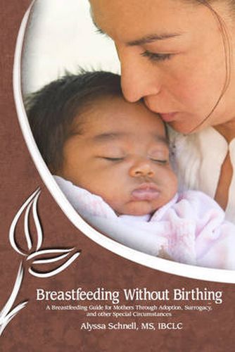 Cover image for Breastfeeding Without Birthing: A Breastfeeding Guide for Mothers through Adoption, Surrogacy, and Other Special Circumstances