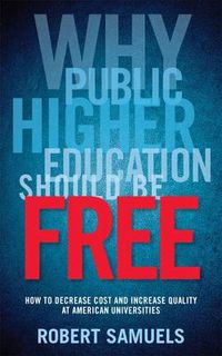 Cover image for Why Public Higher Education Should Be Free: How to Decrease Cost and Increase Quality at American Universities