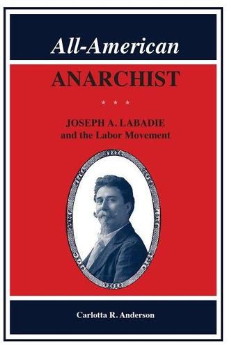 All American Anarchist: Joseph A. Labadie and the Labor Movement