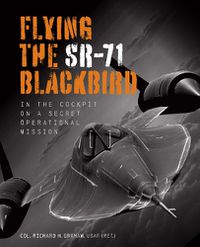 Cover image for Flying the SR-71 Blackbird: In the Cockpit on a Secret Operational Mission