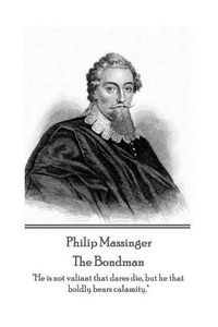 Cover image for Philip Massinger - The Bondman: He is not valiant that dares die, but he that boldly bears calamity.