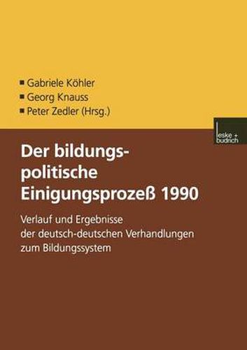 Cover image for Der Bildungspolitische Einigungsprozess 1990: Verlauf Und Ergebnisse Der Deutsch-Deutschen Verhandlungen Zum Bildungssystem