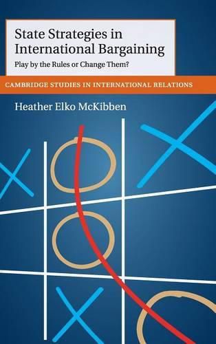 State Strategies in International Bargaining: Play by the Rules or Change Them?