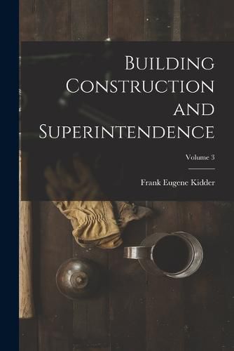 Cover image for Building Construction and Superintendence; Volume 3