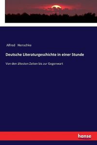 Cover image for Deutsche Literaturgeschichte in einer Stunde: Von den altesten Zeiten bis zur Gegenwart