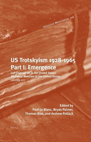 Cover image for US Trotskyism 1928-1965. Part I: Emergence: Left Opposition in the United States. Dissident Marxism in the United States: Volume 2