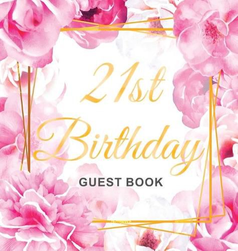 Cover image for 21st Birthday Guest Book: Gold Frame and Letters Pink Roses Floral Watercolor Theme, Best Wishes from Family and Friends to Write in, Guests Sign in for Party, Gift Log, Hardback