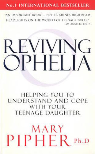 Reviving Ophelia: Helping You to Understand and Cope with Your Teenage Daughter