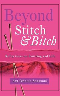 Cover image for Beyond Stitch And Bitch: Reflections On Knitting And Life