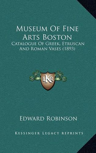 Museum of Fine Arts Boston: Catalogue of Greek, Etruscan and Roman Vases (1893)