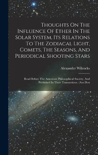 Cover image for Thoughts On The Influence Of Ether In The Solar System, Its Relations To The Zodiacal Light, Comets, The Seasons, And Periodical Shooting Stars