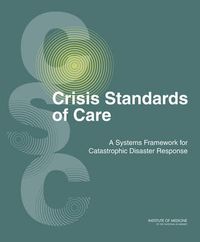 Cover image for Crisis Standards of Care: A Systems Framework for Catastrophic Disaster Response