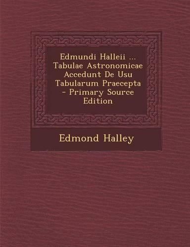 Cover image for Edmundi Halleii ... Tabulae Astronomicae Accedunt De Usu Tabularum Praecepta