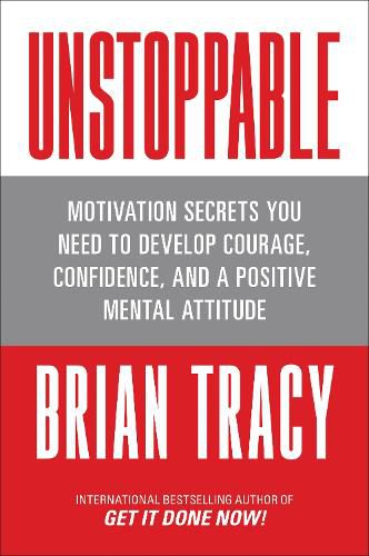 Cover image for Unstoppable: Motivation Secrets You Need to Develop Courage, Confidence and A Positive Mental Attitude