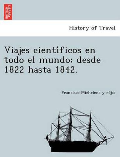 Cover image for Viajes cienti&#769;ficos en todo el mundo; desde 1822 hasta 1842.