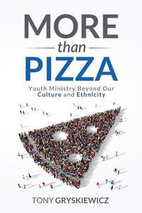 Cover image for More Than Pizza: Youth Ministry Beyond Our Culture and Ethnicity.