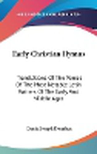 Early Christian Hymns: Translations of the Verses of the Most Notable Latin Writers of the Early and Middle Ages