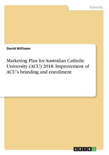 Marketing Plan for Australian Catholic University (Acu) 2018. Improvement of Acu's Branding and Enrollment