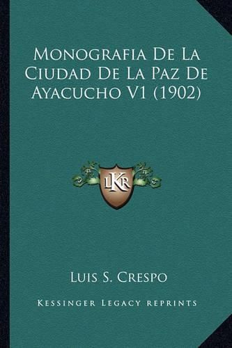 Cover image for Monografia de La Ciudad de La Paz de Ayacucho V1 (1902)