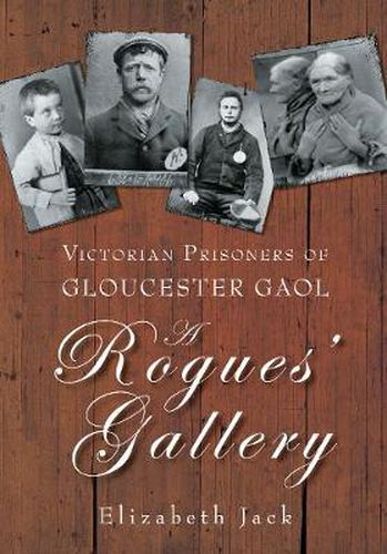 Cover image for A Rogues' Gallery: Victorian Prisoners of Gloucester Gaol