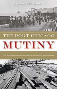 Cover image for The Port Chicago Mutiny: The Story of the Largest Mass Mutiny Trial in U.S. Naval History