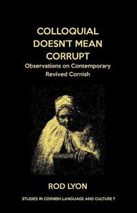 Cover image for Colloquial Doesn't Mean Corrupt: Observations on contemporary Revived Cornish