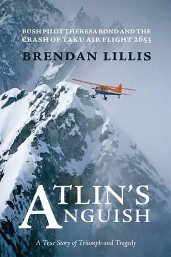 Cover image for Atlin's Anguish: Bush Pilot Theresa Bond and the Crash of Taku Air Flight 2653