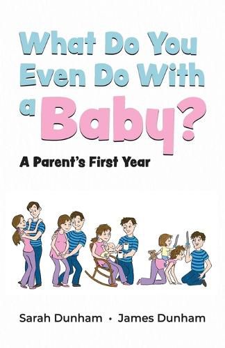 Cover image for What Do You Even Do With a Baby?: A Parent's First Year