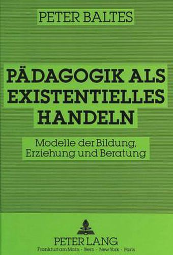 Cover image for Paedagogik ALS Existentielles Handeln: Modelle Der Bildung, Erziehung Und Beratung