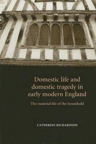 Cover image for Domestic Life and Domestic Tragedy in Early Modern England: The Material Life of the Household